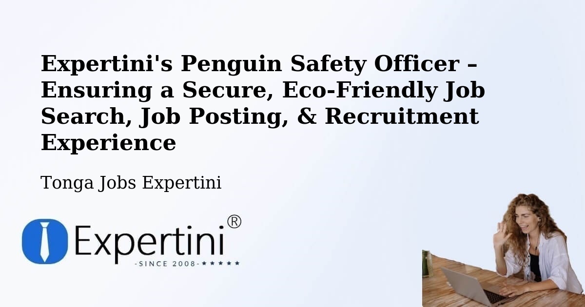 Expertini's Penguin Safety Officer – Ensuring a Secure, Eco-Friendly Job Search, Job Posting, & Recruitment Experience - Tonga Jobs Expertini